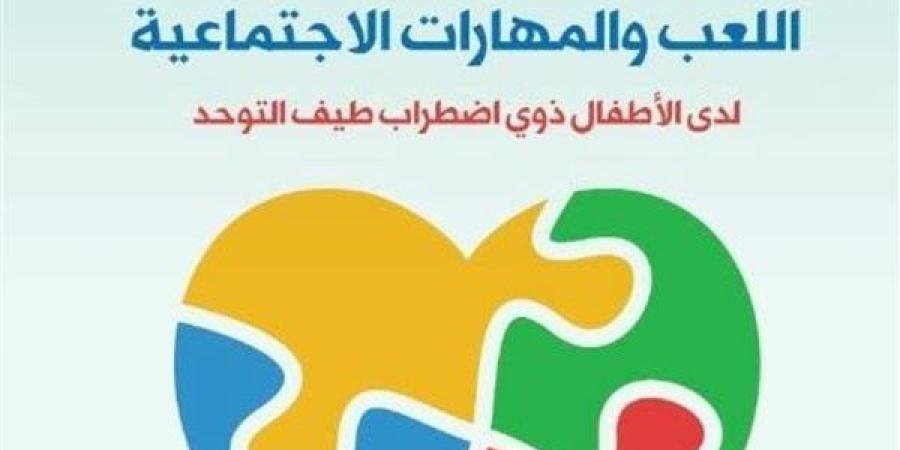 القومي للترجمة يصدر "اللعب والمهارات الاجتماعية لدى الأطفال ذوي اضطراب طيف التوحد" - صوت العرب