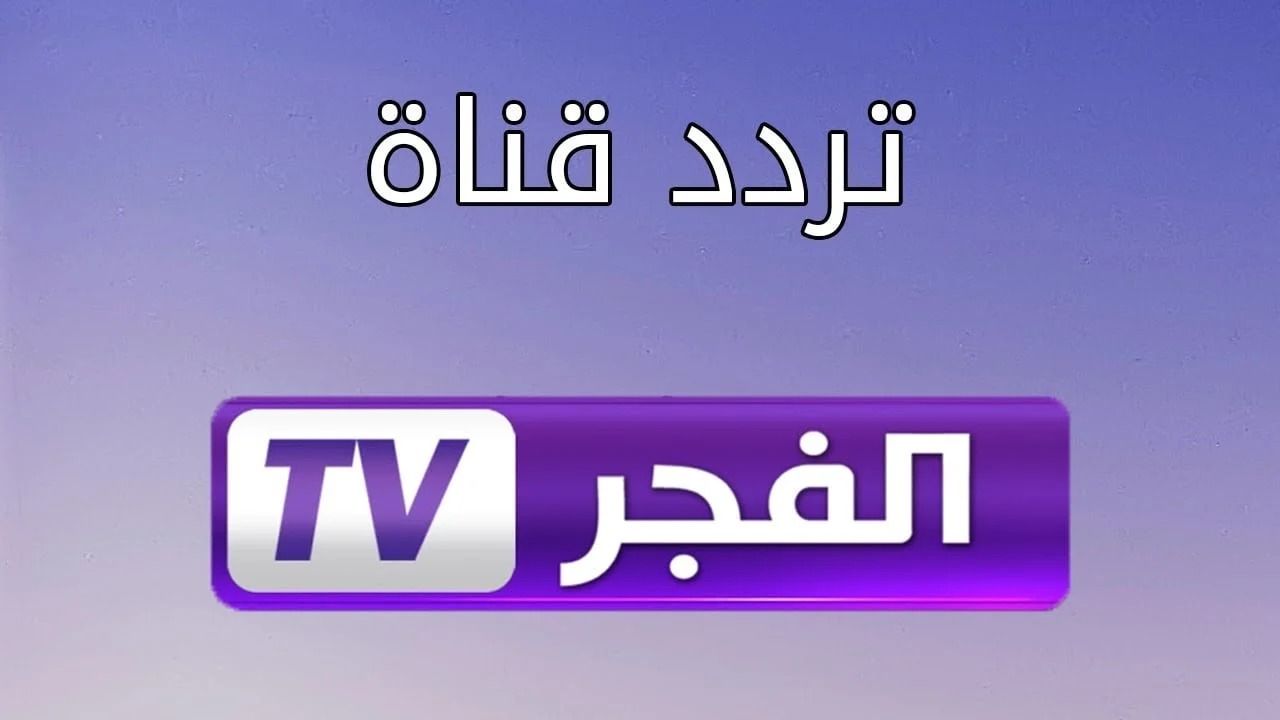 بإشارة قوية … تردد قناة الفجر 2025 الجزائرية الجديد