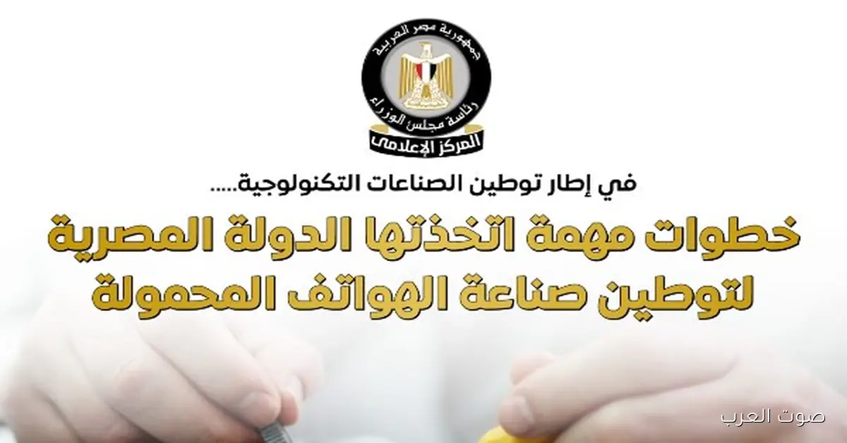 الوزراء: الدولة عملت خطوات مهمة علشان تدعم صناعة الموبايلات هنا