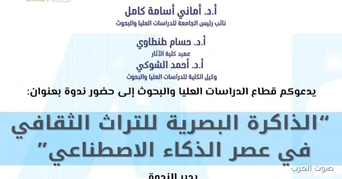 كلية الآثار في جامعة عين شمس بتنظم ندوة عن «الذاكرة البصرية للتراث الثقافي في زمن الذكاء الاصطناعي»