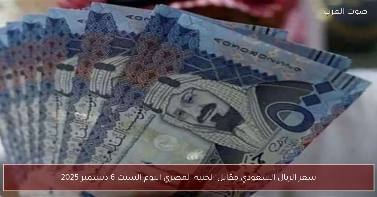 سعر الريال السعودي مقابل الجنيه المصري اليوم السبت 6 ديسمبر 2025