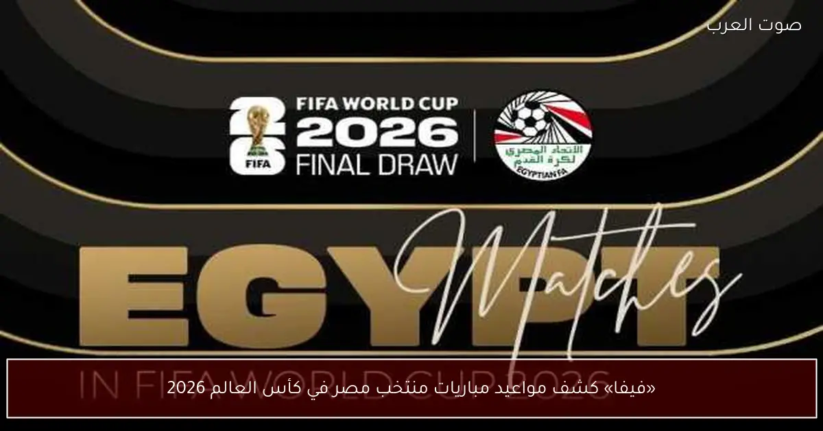 «فيفا» كشف مواعيد مباريات منتخب مصر في كأس العالم 2026