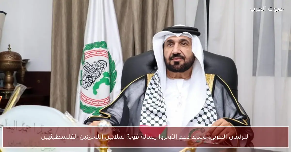 البرلمان العربي: تجديد دعم الأونروا رسالة قوية لملايين اللاجئين الفلسطينيين