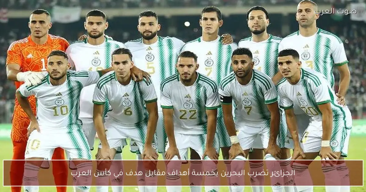 الجزائر تضرب البحرين بخمسة أهداف مقابل هدف في كأس العرب