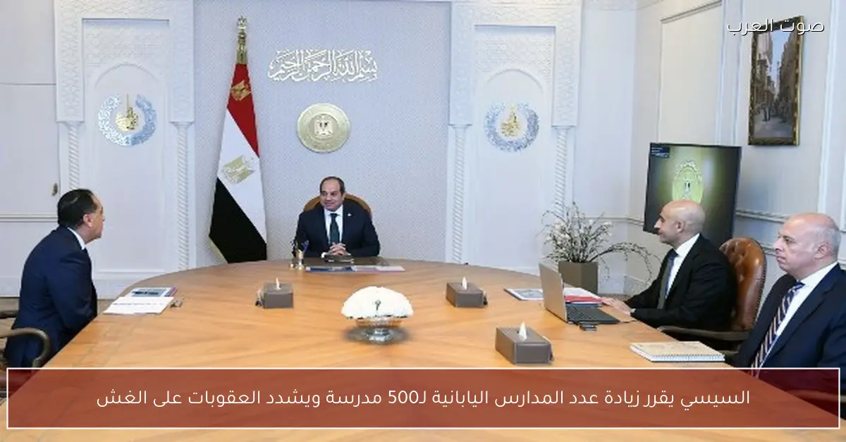 السيسي يقرر زيادة عدد المدارس اليابانية لـ500 مدرسة ويشدد العقوبات على الغش