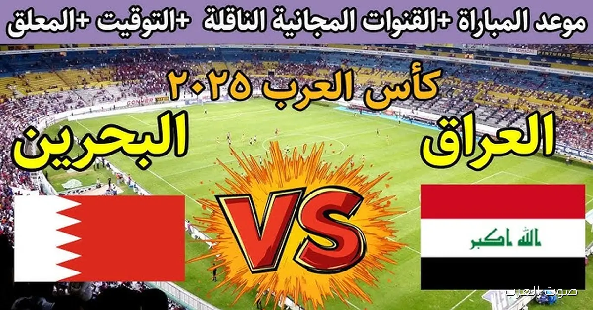 القنوات الناقلة لعبة العراق والبحرين اليوم في كأس العرب 2025 والتشكيل المتوقع