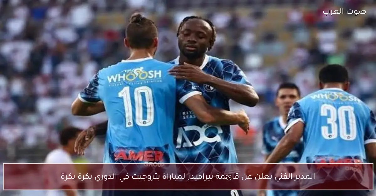 المدير الفني يعلن عن قائمة بيراميدز لمباراة بتروجيت في الدوري بكرة بكرة