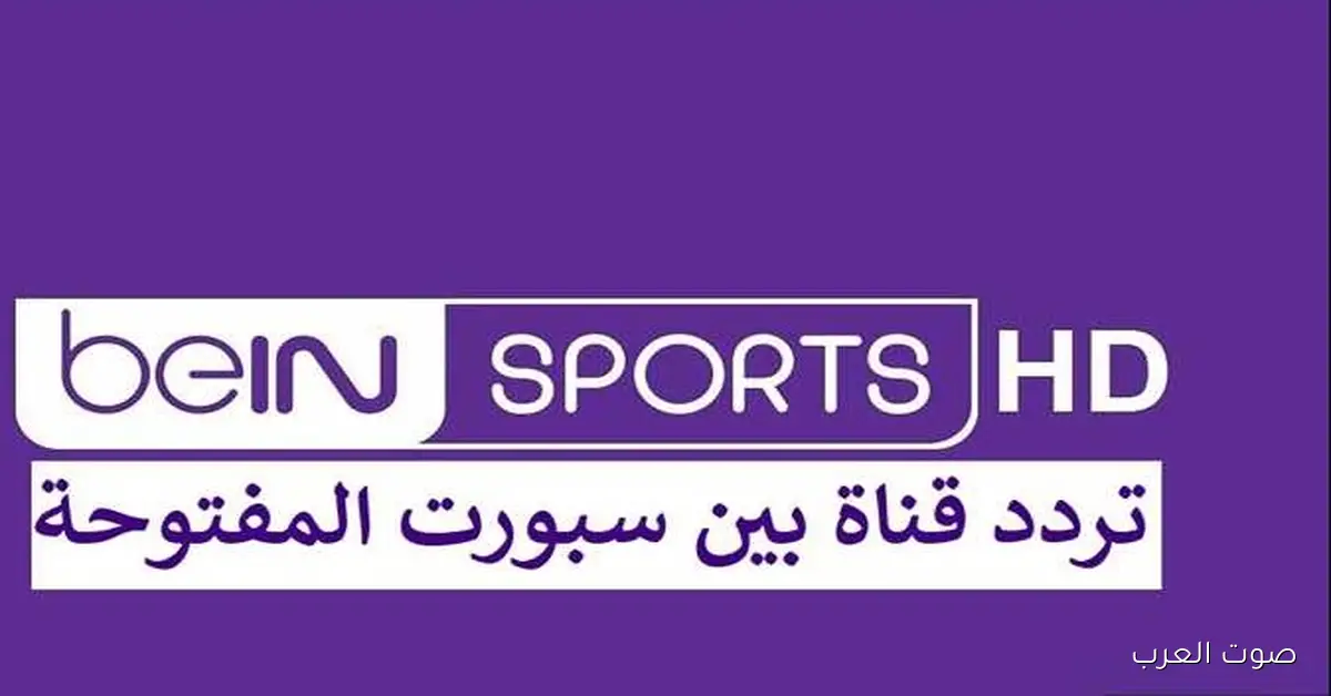 ’’أفتتاح كأس العرب’’ تردد قناة بي ان سبورت المفتوحة الجديد 2026 beIN Sports HD وطريقة تثبيتها