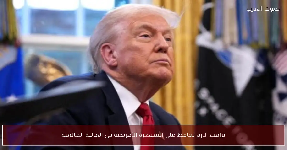 ترامب: لازم نحافظ على السيطرة الأمريكية في المالية العالمية