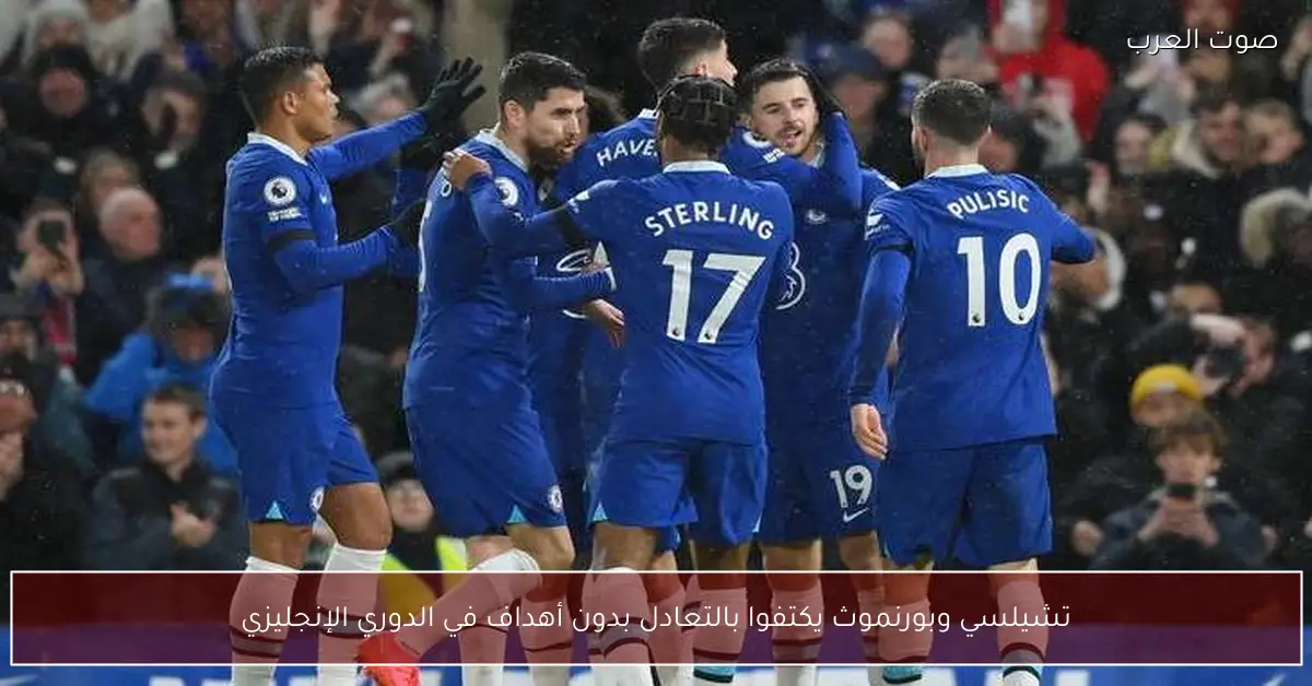 تشيلسي وبورنموث يكتفوا بالتعادل بدون أهداف في الدوري الإنجليزي
