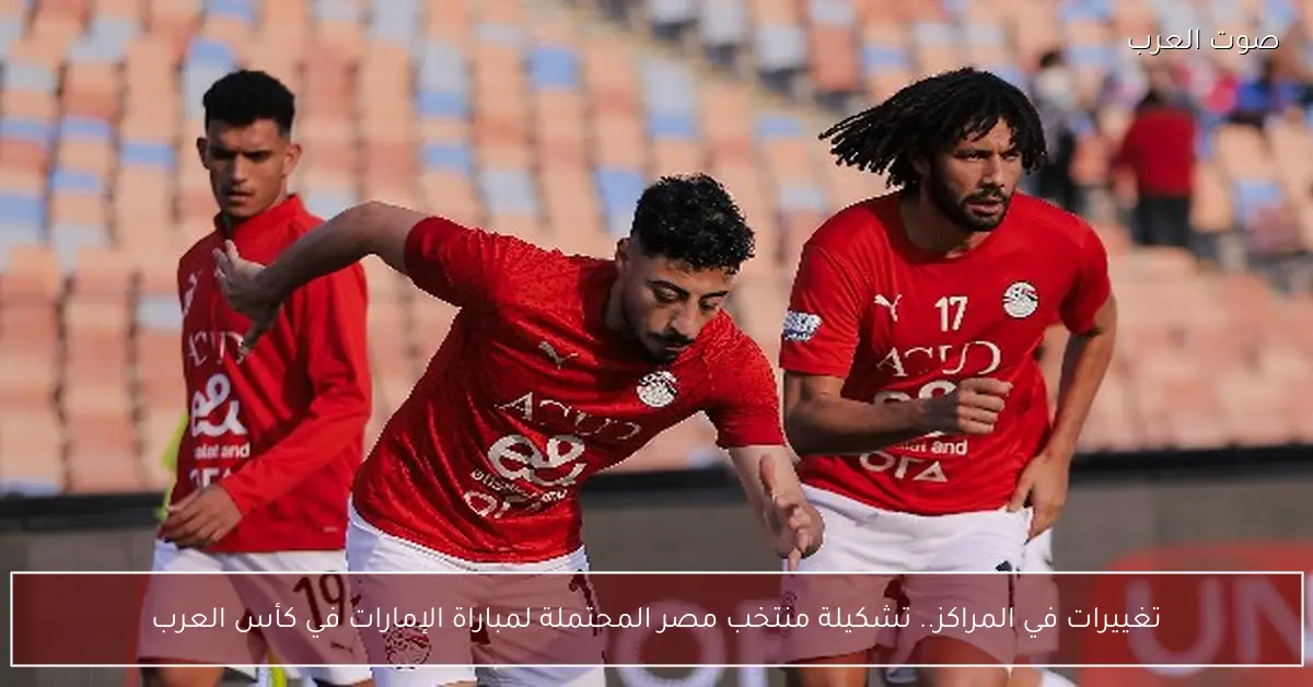 تغييرات في المراكز.. تشكيلة منتخب مصر المحتملة لمباراة الإمارات في كأس العرب