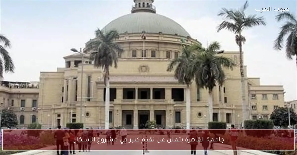 جامعة القاهرة بتعلن عن تقدم كبير في مشروع الإسكان