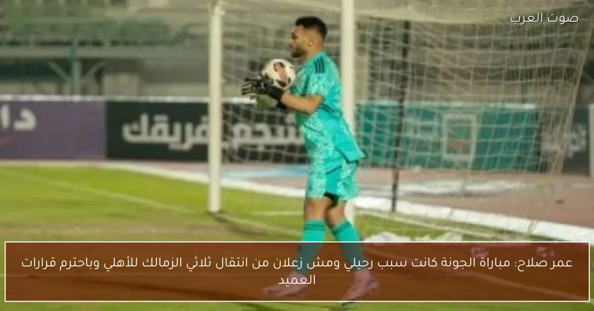 عمر صلاح: مباراة الجونة كانت سبب رحيلي ومش زعلان من انتقال ثلاثي الزمالك للأهلي وباحترم قرارات العميد