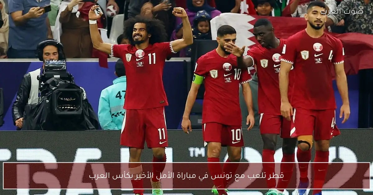 قطر تلعب مع تونس في مباراة الأمل الأخير بكأس العرب