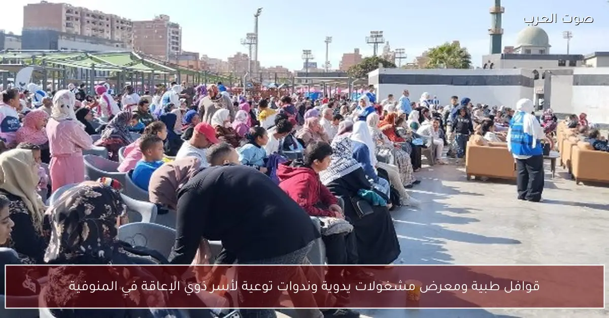 قوافل طبية ومعرض مشغولات يدوية وندوات توعية لأسر ذوي الإعاقة في المنوفية
