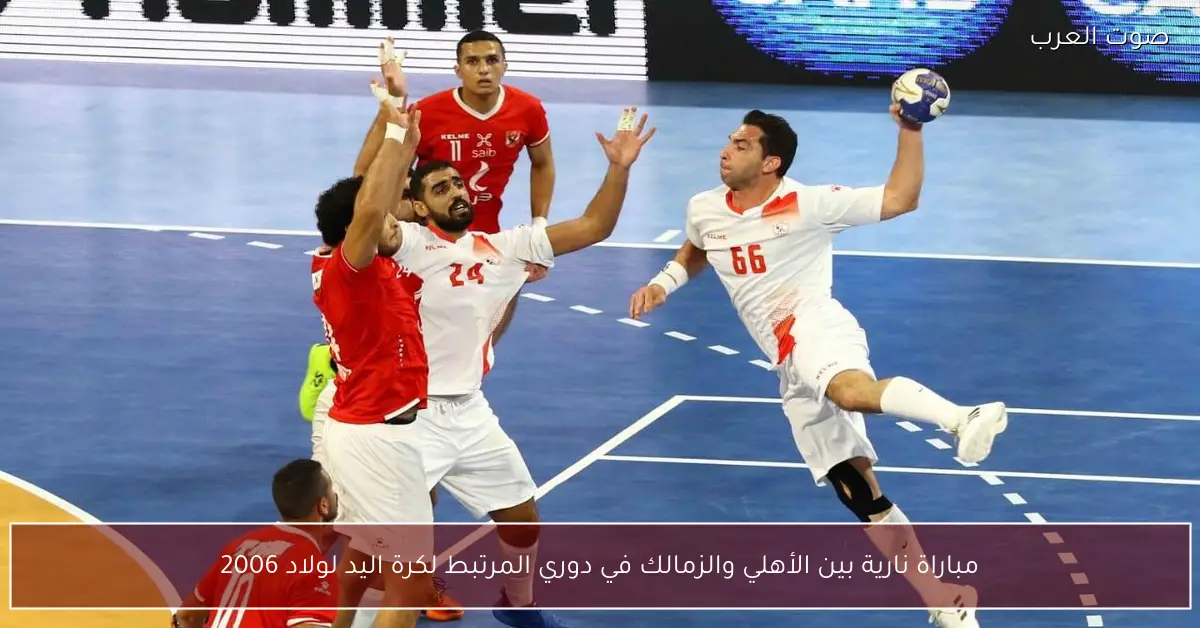 مباراة نارية بين الأهلي والزمالك في دوري المرتبط لكرة اليد لولاد 2006