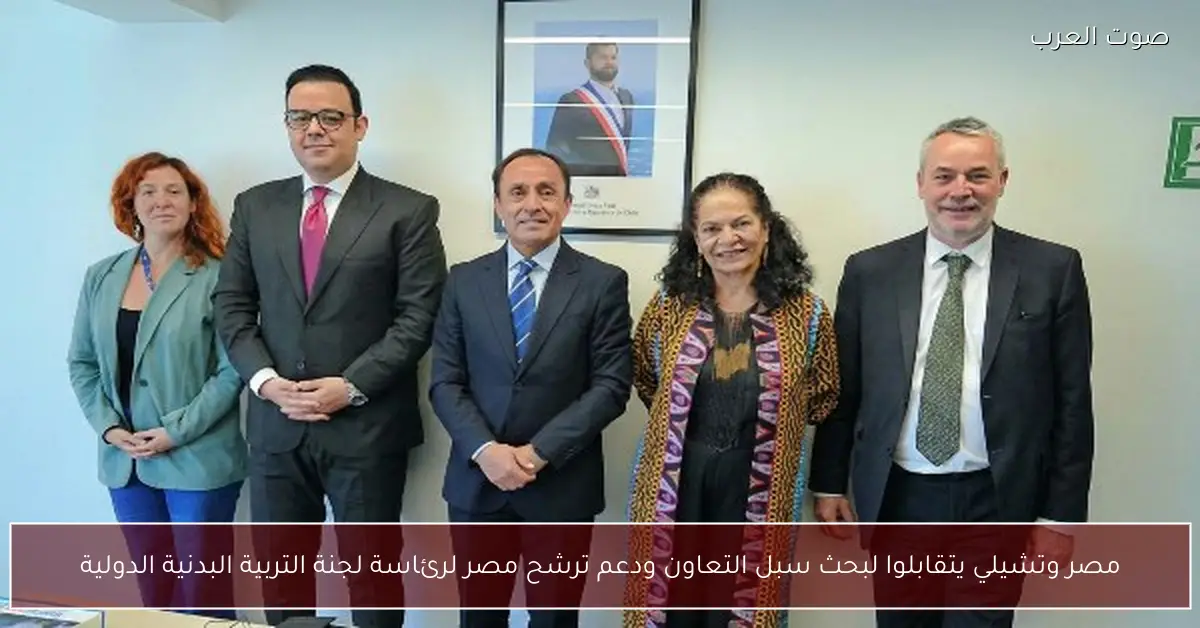 مصر وتشيلي يتقابلوا لبحث سبل التعاون ودعم ترشح مصر لرئاسة لجنة التربية البدنية الدولية