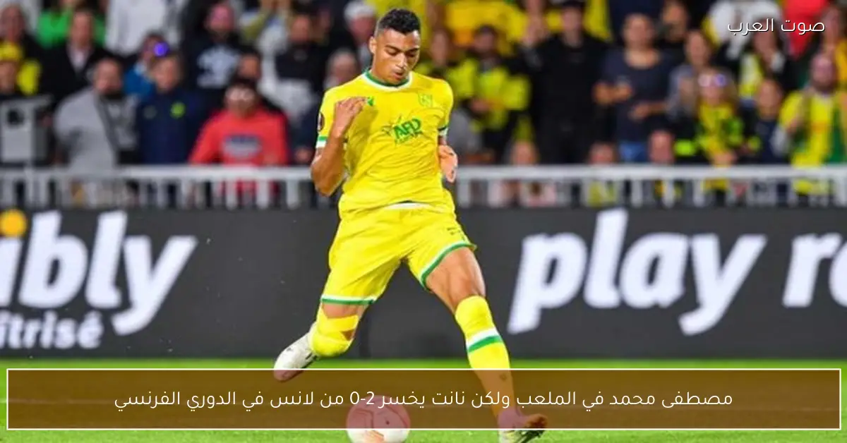 مصطفى محمد في الملعب ولكن نانت يخسر 2-0 من لانس في الدوري الفرنسي