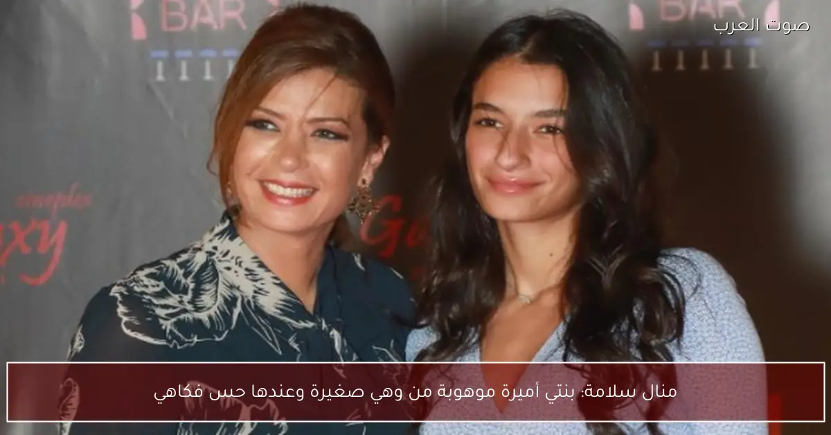 منال سلامة: بنتي أميرة موهوبة من وهي صغيرة وعندها حس فكاهي