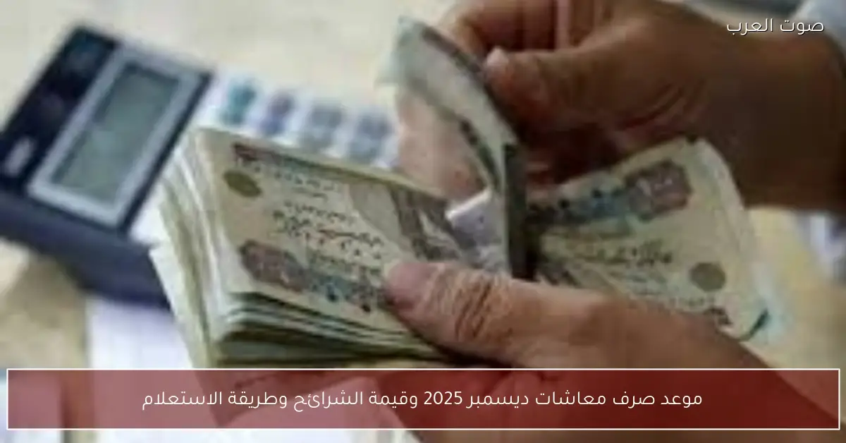 موعد صرف معاشات ديسمبر 2025 وقيمة الشرائح وطريقة الاستعلام