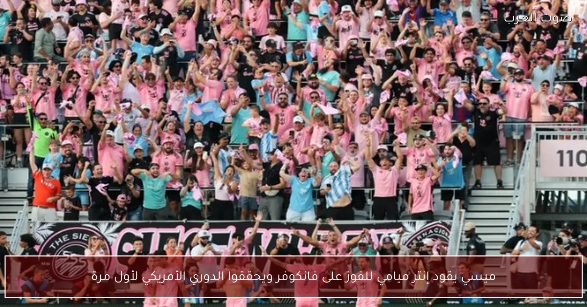 ميسي يقود إنتر ميامي للفوز على فانكوفر ويحققوا الدوري الأمريكي لأول مرة